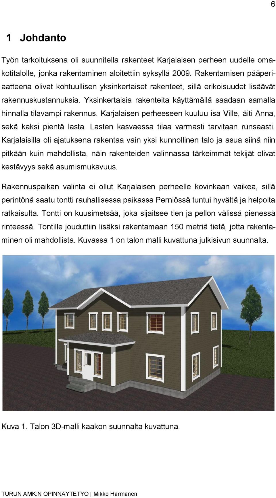 Yksinkertaisia rakenteita käyttämällä saadaan samalla hinnalla tilavampi rakennus. Karjalaisen perheeseen kuuluu isä Ville, äiti Anna, sekä kaksi pientä lasta.