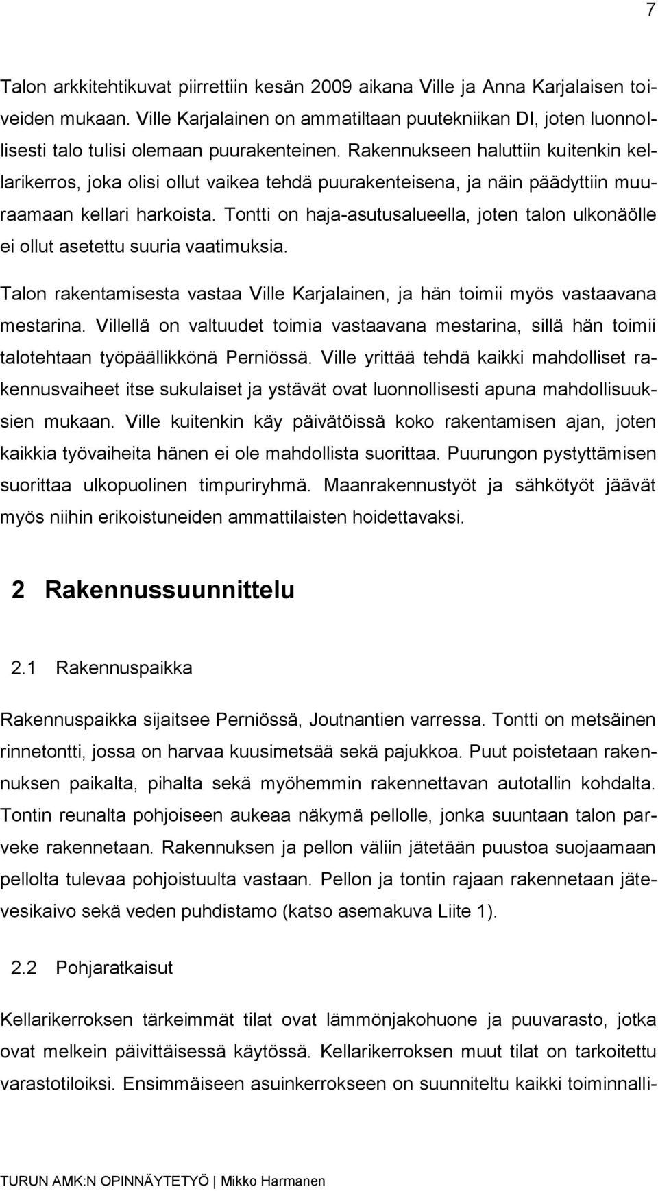 Rakennukseen haluttiin kuitenkin kellarikerros, joka olisi ollut vaikea tehdä puurakenteisena, ja näin päädyttiin muuraamaan kellari harkoista.