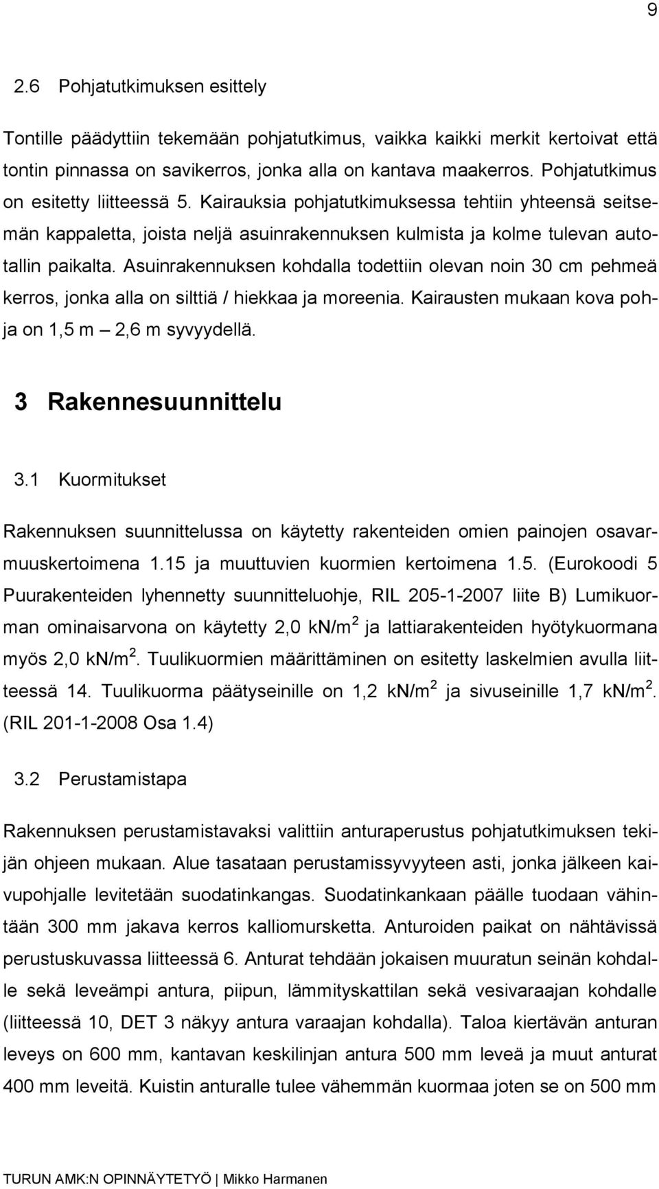 Asuinrakennuksen kohdalla todettiin olevan noin 30 cm pehmeä kerros, jonka alla on silttiä / hiekkaa ja moreenia. Kairausten mukaan kova pohja on 1,5 m 2,6 m syvyydellä. 3 Rakennesuunnittelu 3.