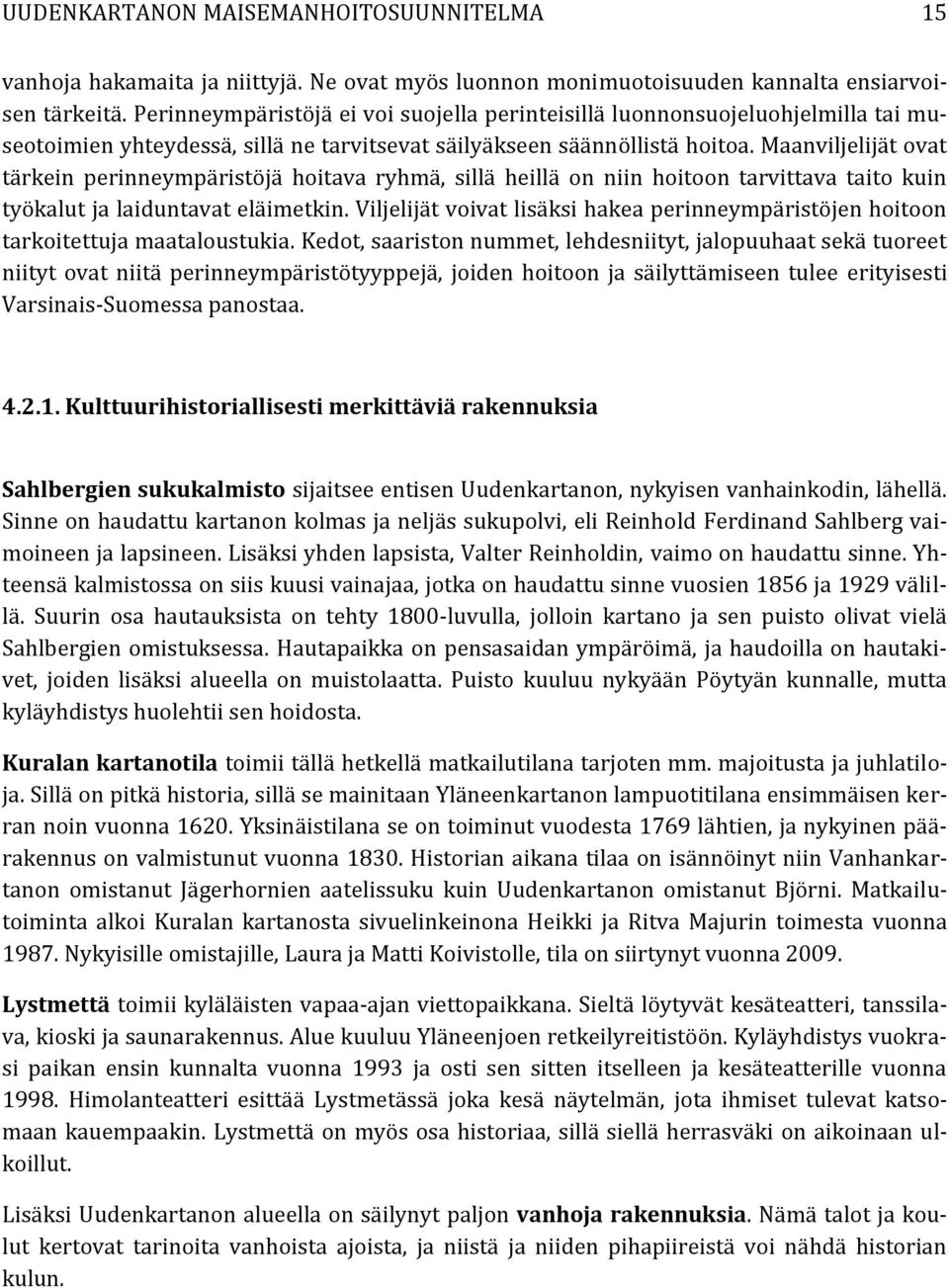 Maanviljelijät ovat tärkein perinneympäristöjä hoitava ryhmä, sillä heillä on niin hoitoon tarvittava taito kuin työkalut ja laiduntavat eläimetkin.