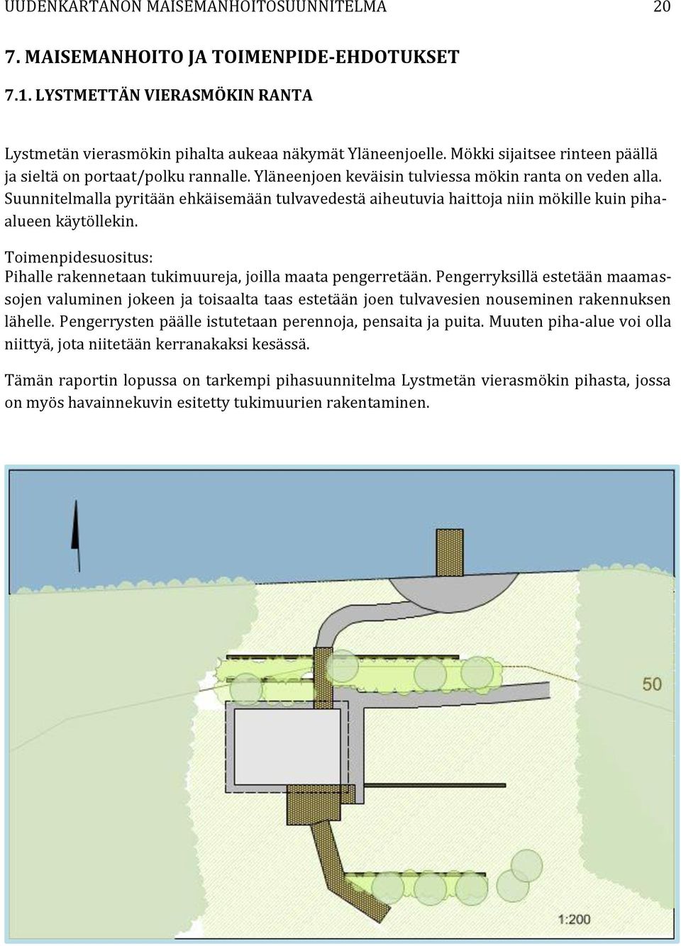 Suunnitelmalla pyritään ehkäisemään tulvavedestä aiheutuvia haittoja niin mökille kuin pihaalueen käytöllekin. Toimenpidesuositus: Pihalle rakennetaan tukimuureja, joilla maata pengerretään.