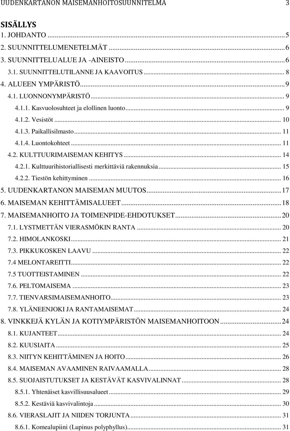 .. 15 4.2.2. Tiestön kehittyminen... 16 5. UUDENKARTANON MAISEMAN MUUTOS... 17 6. MAISEMAN KEHITTÄMISALUEET... 18 7. MAISEMANHOITO JA TOIMENPIDE-EHDOTUKSET... 20 7.1. LYSTMETTÄN VIERASMÖKIN RANTA.