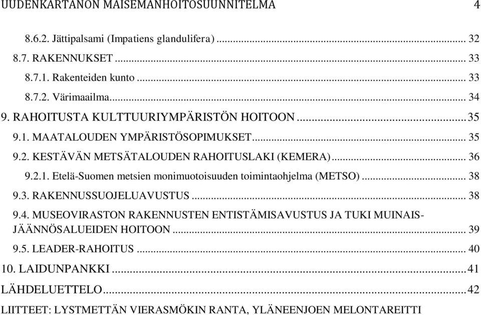 .. 38 9.3. RAKENNUSSUOJELUAVUSTUS... 38 9.4. MUSEOVIRASTON RAKENNUSTEN ENTISTÄMISAVUSTUS JA TUKI MUINAIS- JÄÄNNÖSALUEIDEN HOITOON... 39 9.5. LEADER-RAHOITUS... 40 10.