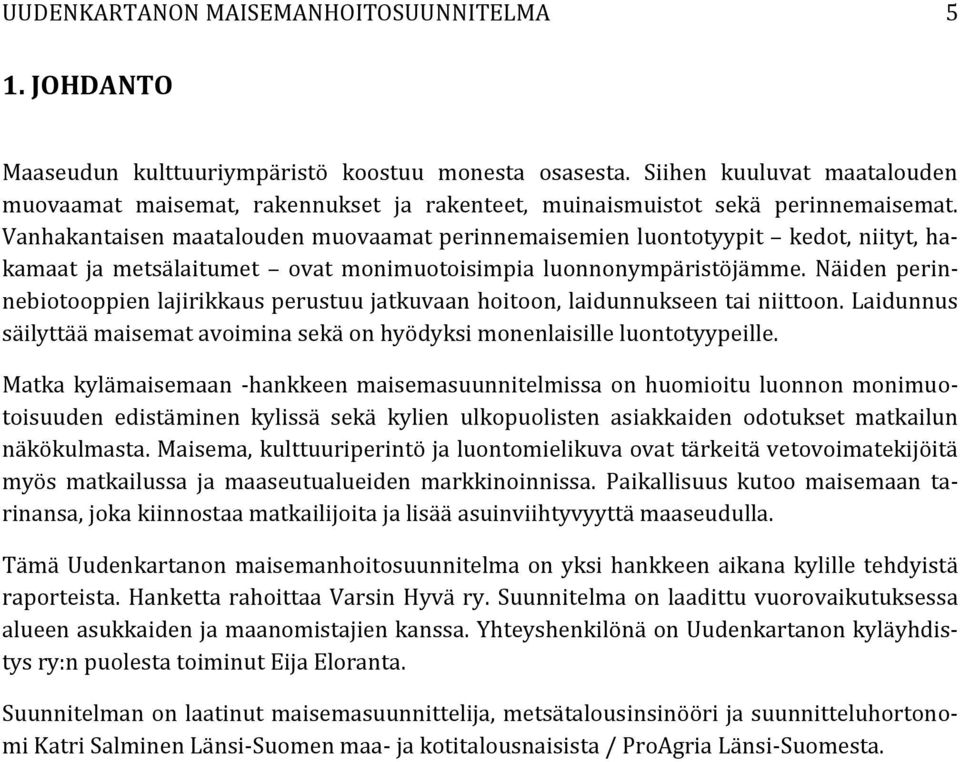 Vanhakantaisen maatalouden muovaamat perinnemaisemien luontotyypit kedot, niityt, hakamaat ja metsälaitumet ovat monimuotoisimpia luonnonympäristöjämme.