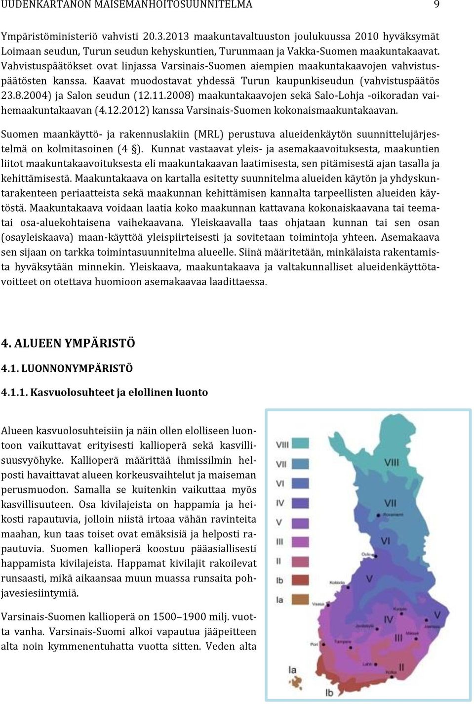 Vahvistuspäätökset ovat linjassa Varsinais-Suomen aiempien maakuntakaavojen vahvistuspäätösten kanssa. Kaavat muodostavat yhdessä Turun kaupunkiseudun (vahvistuspäätös 23.8.2004) ja Salon seudun (12.