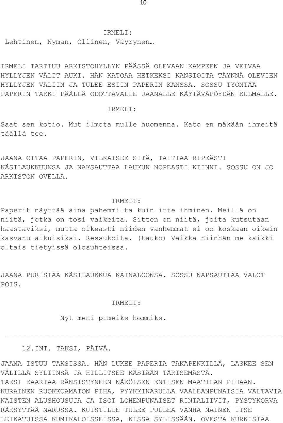 Mut ilmota mulle huomenna. Kato en mäkään ihmeitä täällä tee. JAANA OTTAA PAPERIN, VILKAISEE SITÄ, TAITTAA RIPEÄSTI KÄSILAUKKUUNSA JA NAKSAUTTAA LAUKUN NOPEASTI KIINNI. SOSSU ON JO ARKISTON OVELLA.