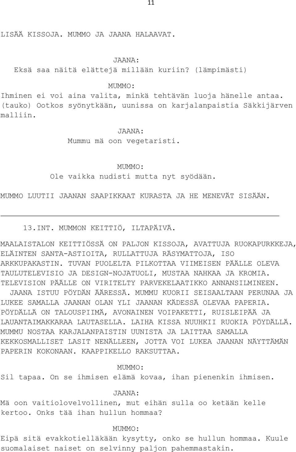 MUMMO LUUTII JAANAN SAAPIKKAAT KURASTA JA HE MENEVÄT SISÄÄN. 13. INT. MUMMON KEITTIÖ, ILTAPÄIVÄ.