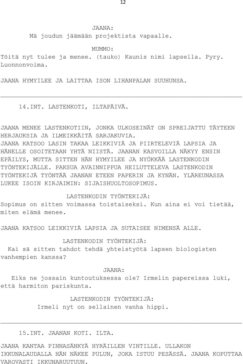 JAANA KATSOO LASIN TAKAA LEIKKIVIÄ JA PIIRTELEVIÄ LAPSIA JA HÄNELLE OSOITETAAN YHTÄ NIISTÄ. JAANAN KASVOILLA NÄKYY ENSIN EPÄILYS, MUTTA SITTEN HÄN HYMYILEE JA NYÖKKÄÄ LASTENKODIN TYÖNTEKIJÄLLE.