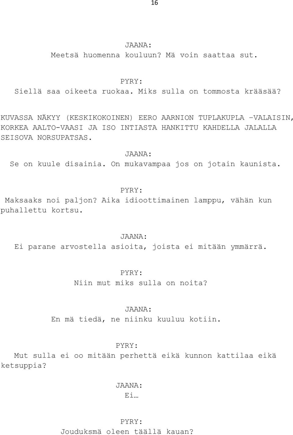 Se on kuule disainia. On mukavampaa jos on jotain kaunista. Maksaaks noi paljon? Aika idioottimainen lamppu, vähän kun puhallettu kortsu.