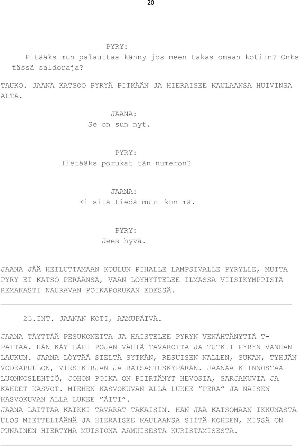 JAANA JÄÄ HEILUTTAMAAN KOULUN PIHALLE LAMPSIVALLE PYRYLLE, MUTTA PYRY EI KATSO PERÄÄNSÄ, VAAN LÖYHYTTELEE ILMASSA VIISIKYMPPISTÄ REMAKASTI NAURAVAN POIKAPORUKAN EDESSÄ. 25. INT.