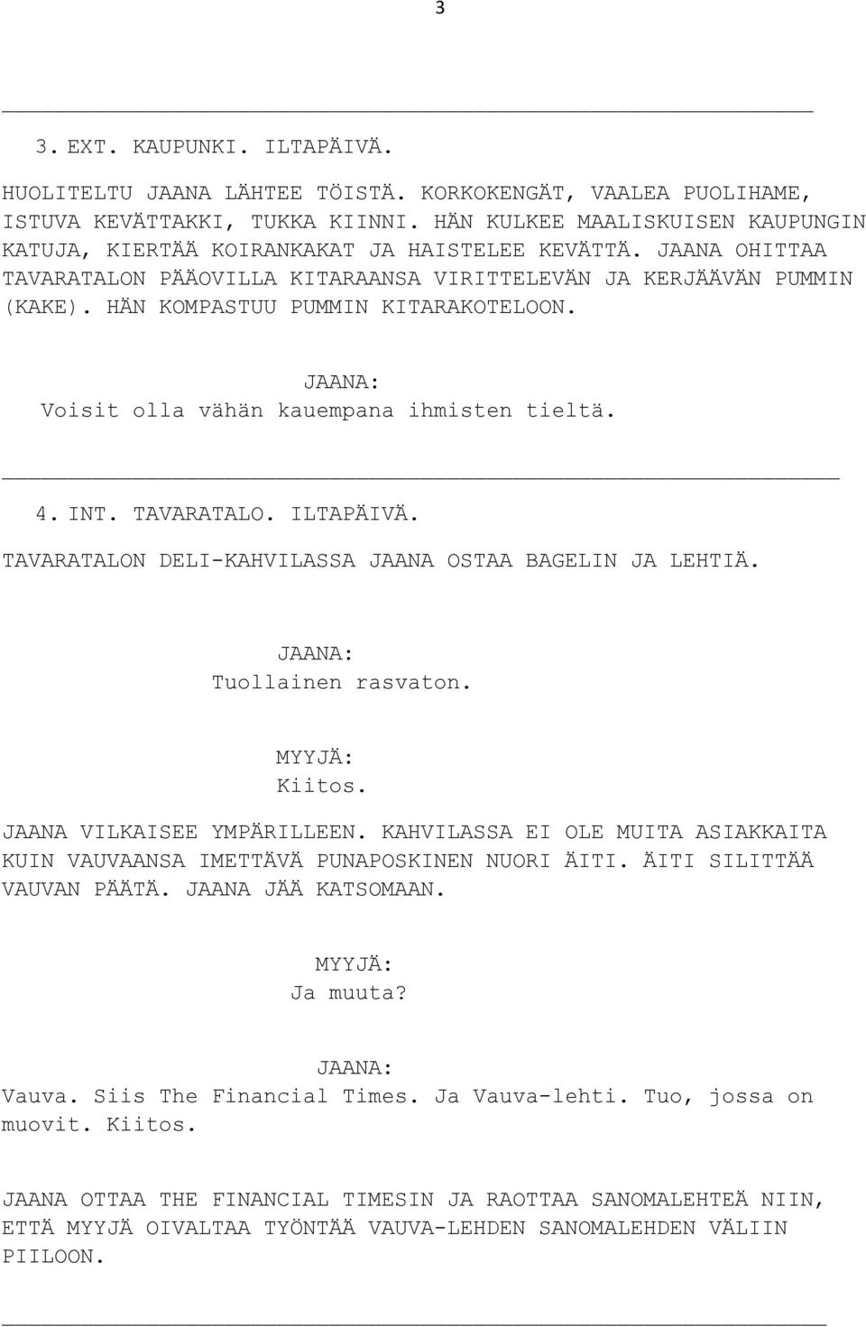 HÄN KOMPASTUU PUMMIN KITARAKOTELOON. Voisit olla vähän kauempana ihmisten tieltä. 4. INT. TAVARATALO. ILTAPÄIVÄ. TAVARATALON DELI-KAHVILASSA JAANA OSTAA BAGELIN JA LEHTIÄ. Tuollainen rasvaton.