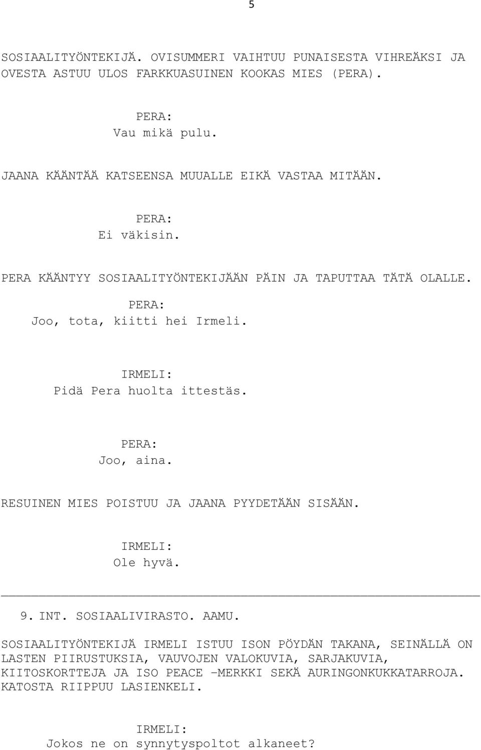 Pidä Pera huolta ittestäs. PERA: Joo, aina. RESUINEN MIES POISTUU JA JAANA PYYDETÄÄN SISÄÄN. Ole hyvä. 9. INT. SOSIAALIVIRASTO. AAMU.