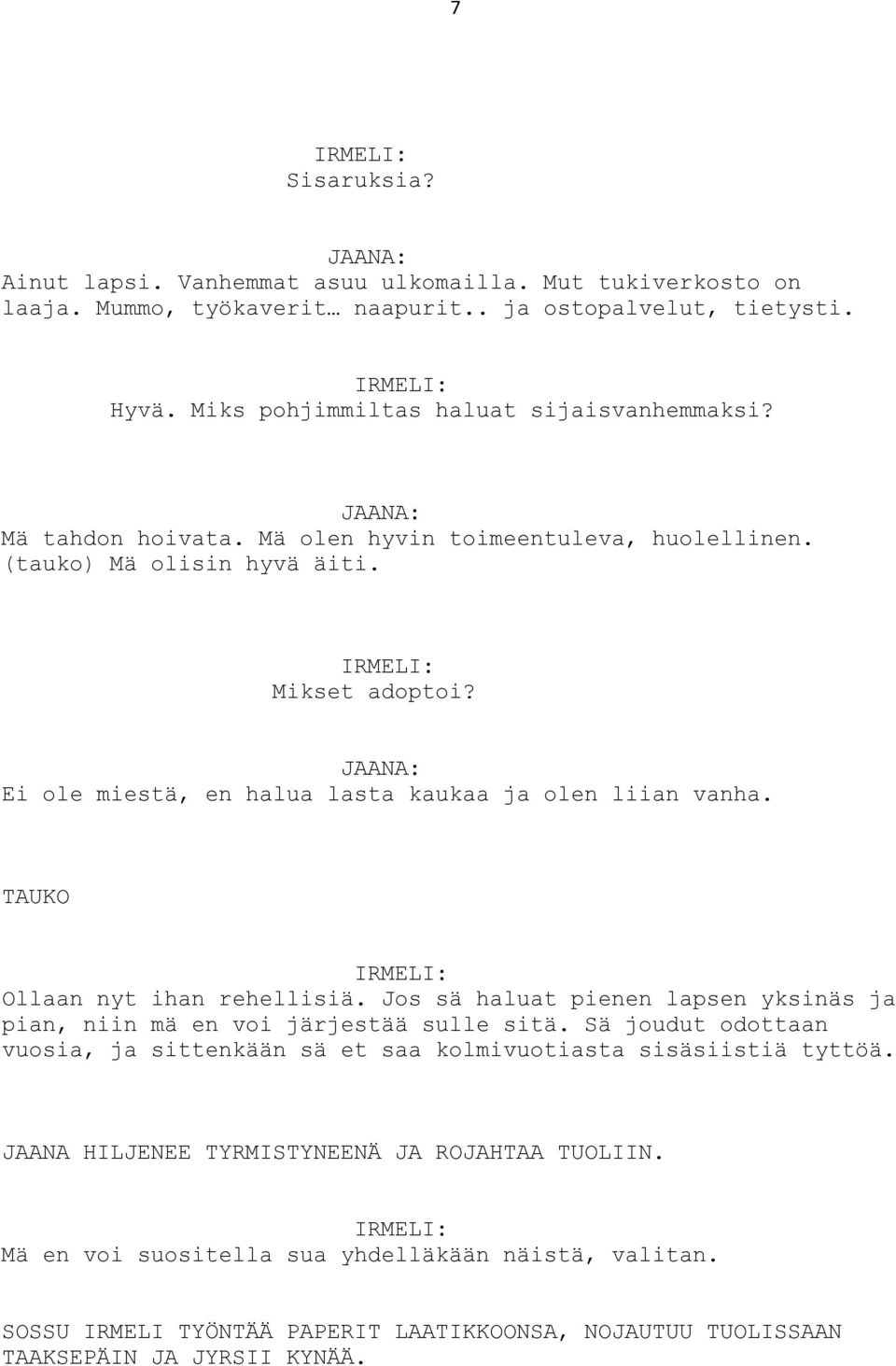 TAUKO Ollaan nyt ihan rehellisiä. Jos sä haluat pienen lapsen yksinäs ja pian, niin mä en voi järjestää sulle sitä.