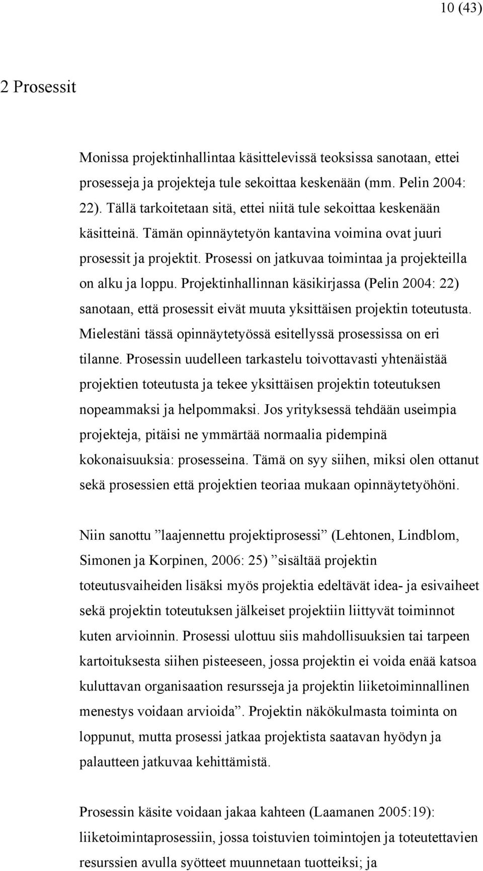 Prosessi on jatkuvaa toimintaa ja projekteilla on alku ja loppu. Projektinhallinnan käsikirjassa (Pelin 2004: 22) sanotaan, että prosessit eivät muuta yksittäisen projektin toteutusta.