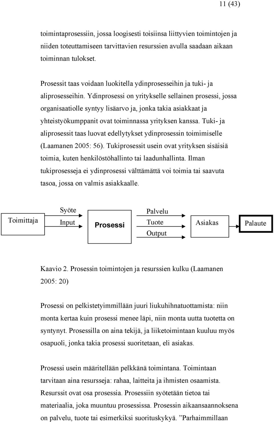 Ydinprosessi on yritykselle sellainen prosessi, jossa organisaatiolle syntyy lisäarvo ja, jonka takia asiakkaat ja yhteistyökumppanit ovat toiminnassa yrityksen kanssa.