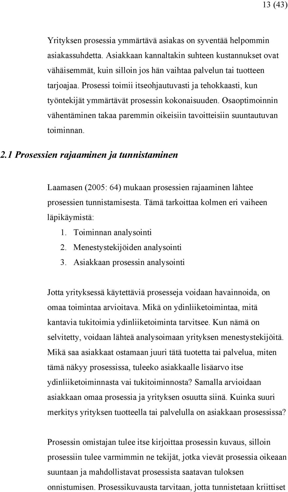 Prosessi toimii itseohjautuvasti ja tehokkaasti, kun työntekijät ymmärtävät prosessin kokonaisuuden. Osaoptimoinnin vähentäminen takaa paremmin oikeisiin tavoitteisiin suuntautuvan toiminnan. 2.