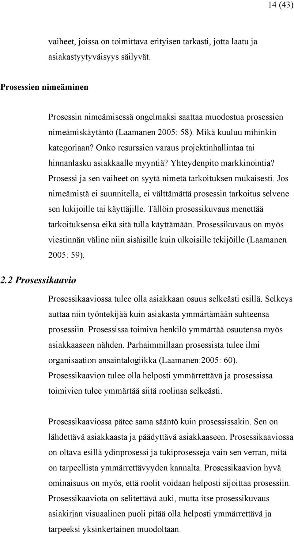 Onko resurssien varaus projektinhallintaa tai hinnanlasku asiakkaalle myyntiä? Yhteydenpito markkinointia? Prosessi ja sen vaiheet on syytä nimetä tarkoituksen mukaisesti.