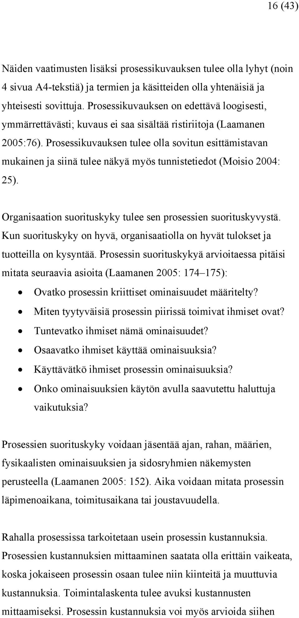 Prosessikuvauksen tulee olla sovitun esittämistavan mukainen ja siinä tulee näkyä myös tunnistetiedot (Moisio 2004: 25). Organisaation suorituskyky tulee sen prosessien suorituskyvystä.