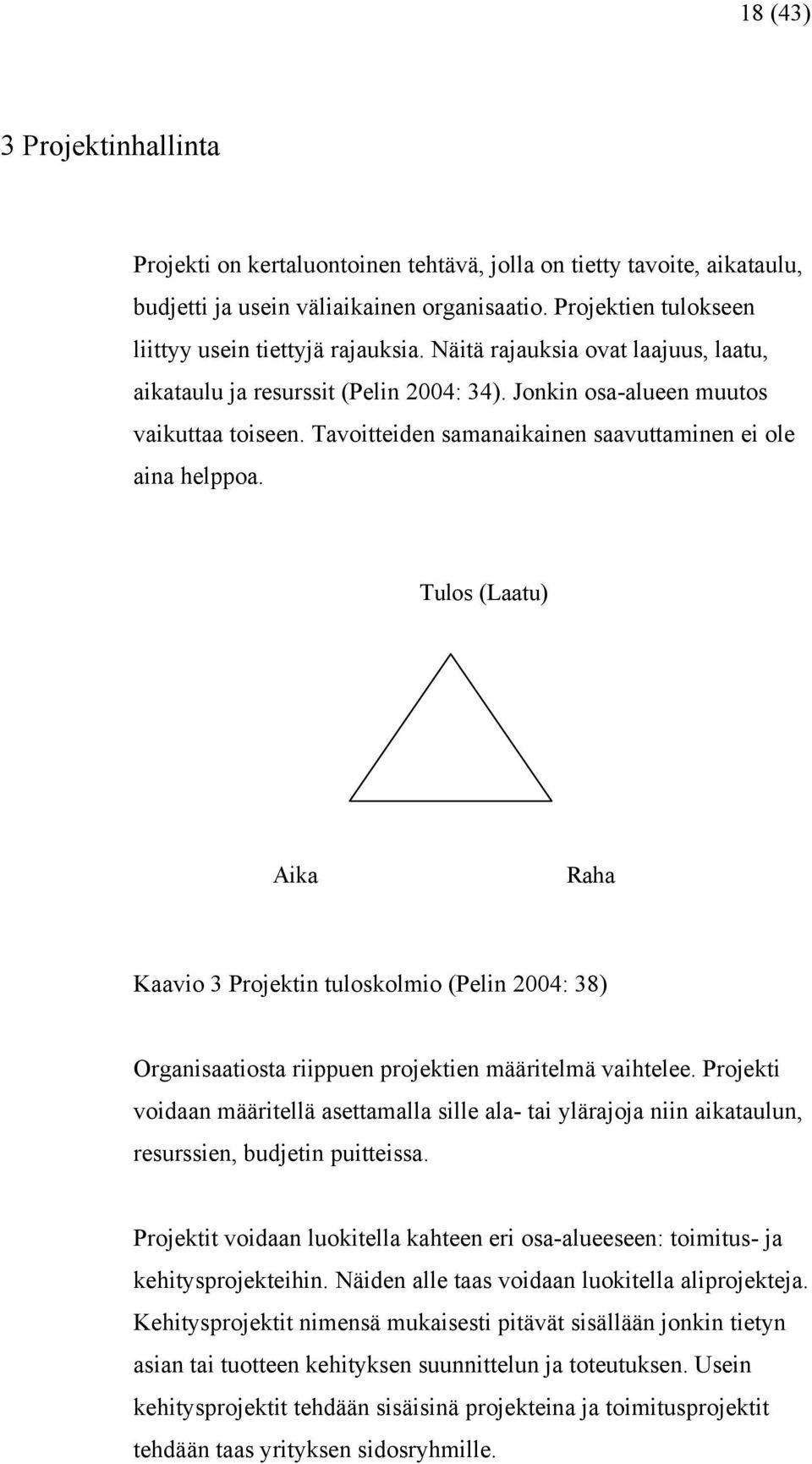 Tulos (Laatu) Aika Raha Kaavio 3 Projektin tuloskolmio (Pelin 2004: 38) Organisaatiosta riippuen projektien määritelmä vaihtelee.