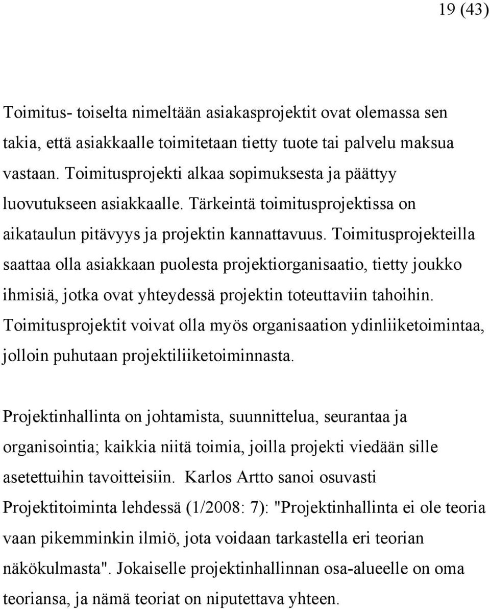 Toimitusprojekteilla saattaa olla asiakkaan puolesta projektiorganisaatio, tietty joukko ihmisiä, jotka ovat yhteydessä projektin toteuttaviin tahoihin.