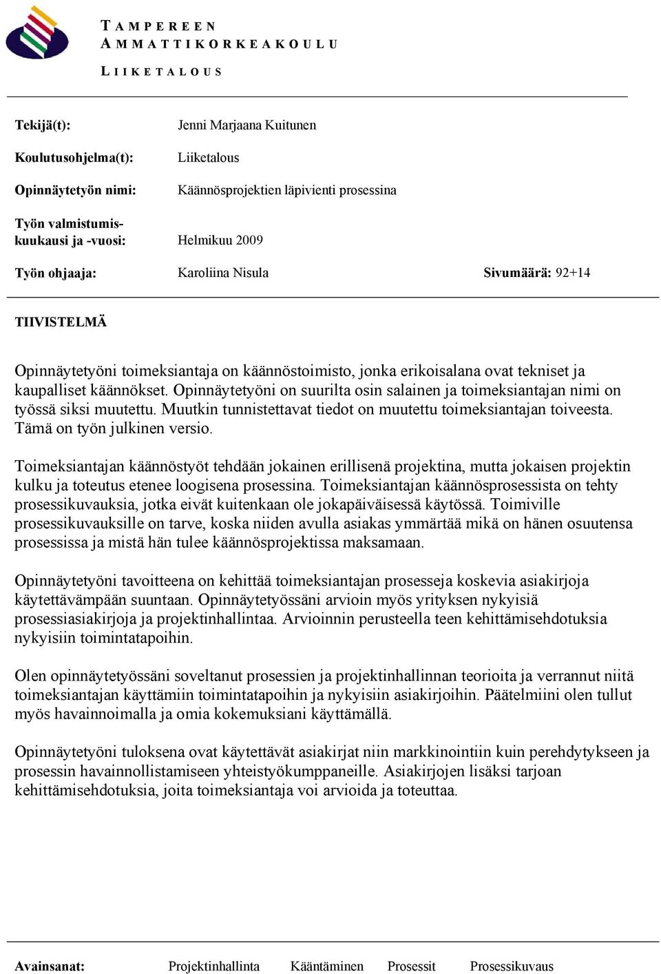 Opinnäytetyöni on suurilta osin salainen ja toimeksiantajan nimi on työssä siksi muutettu. Muutkin tunnistettavat tiedot on muutettu toimeksiantajan toiveesta. Tämä on työn julkinen versio.