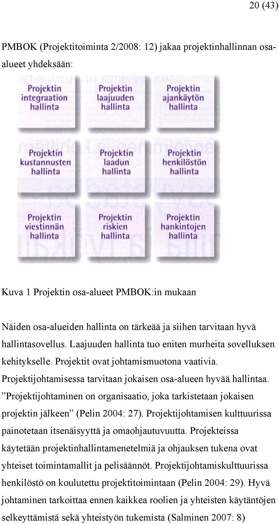 Projektijohtaminen on organisaatio, joka tarkistetaan jokaisen projektin jälkeen (Pelin 2004: 27). Projektijohtamisen kulttuurissa painotetaan itsenäisyyttä ja omaohjautuvuutta.