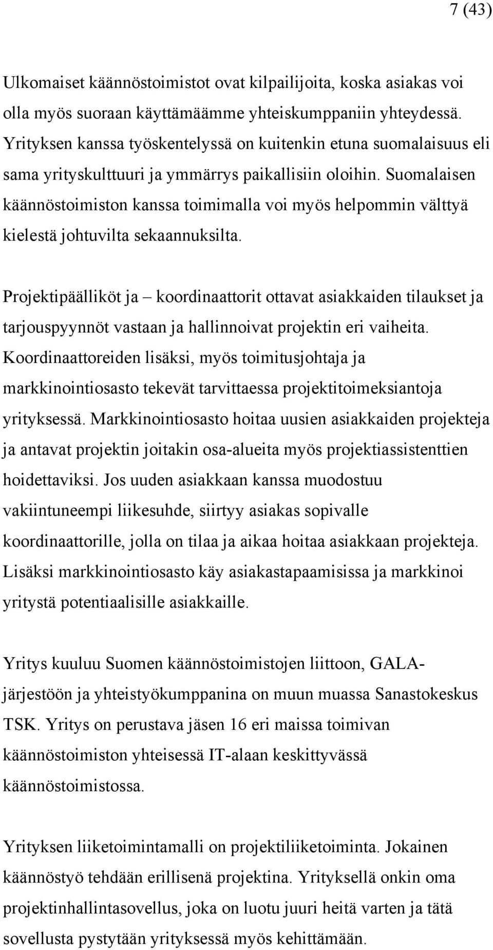 Suomalaisen käännöstoimiston kanssa toimimalla voi myös helpommin välttyä kielestä johtuvilta sekaannuksilta.