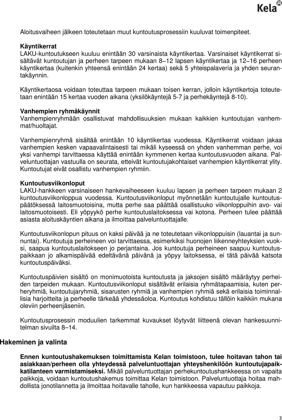 yhden seurantakäynnin. Käyntikertaosa voidaan toteuttaa tarpeen mukaan toisen kerran, jolloin käyntikertoja toteutetaan enintään 15 kertaa vuoden aikana (yksilökäyntejä 5-7 ja perhekäyntejä 8-10).