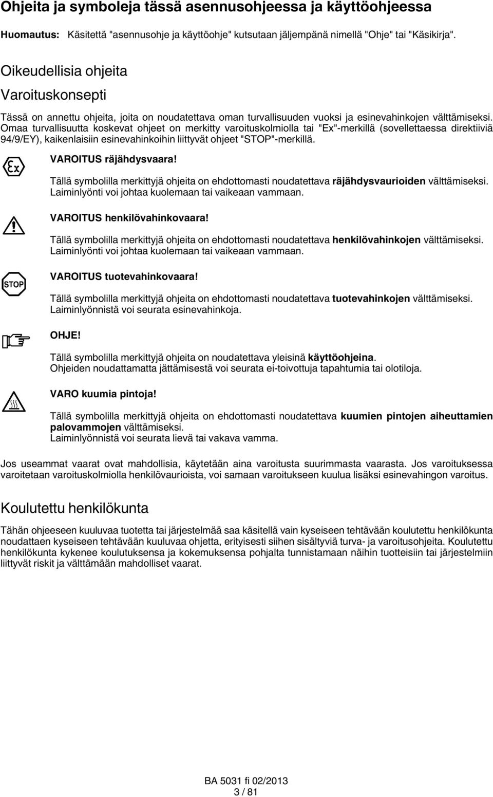 Omaa turvallisuutta koskevat ohjeet on merkitty varoituskolmiolla tai "Ex" merkillä (sovellettaessa direktiiviä 94/9/EY), kaikenlaisiin esinevahinkoihin liittyvät ohjeet "STOP" merkillä.