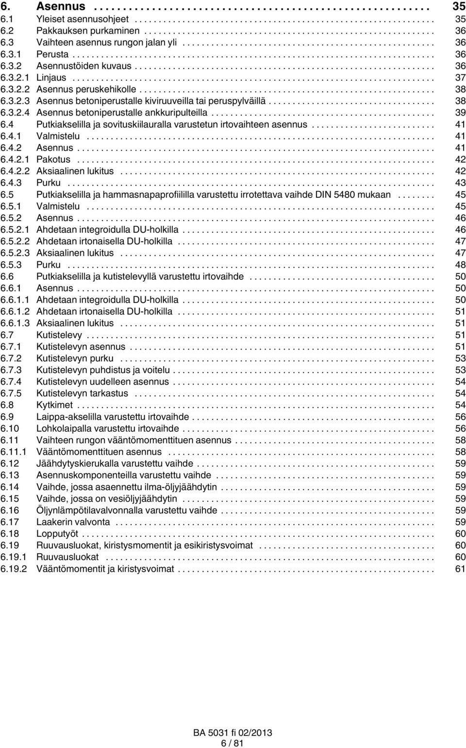 4 Putkiakselilla ja sovituskiilauralla varustetun irtovaihteen asennus... 41 6.4.1 Valmistelu... 41 6.4.2 Asennus... 41 6.4.2.1 Pakotus... 42 6.4.2.2 Aksiaalinen lukitus... 42 6.4.3 Purku... 43 6.