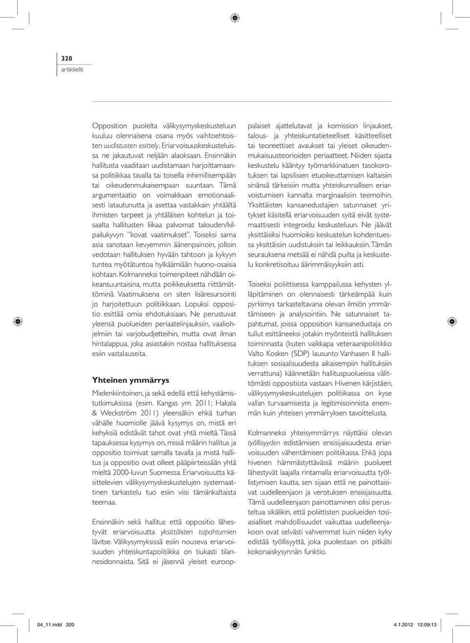 Tämä argumentaatio on voimakkaan emotionaalisesti latautunutta ja asettaa vastakkain yhtäältä ihmisten tarpeet ja yhtäläisen kohtelun ja toisaalta hallitusten liikaa palvomat talouden/kilpailukyvyn