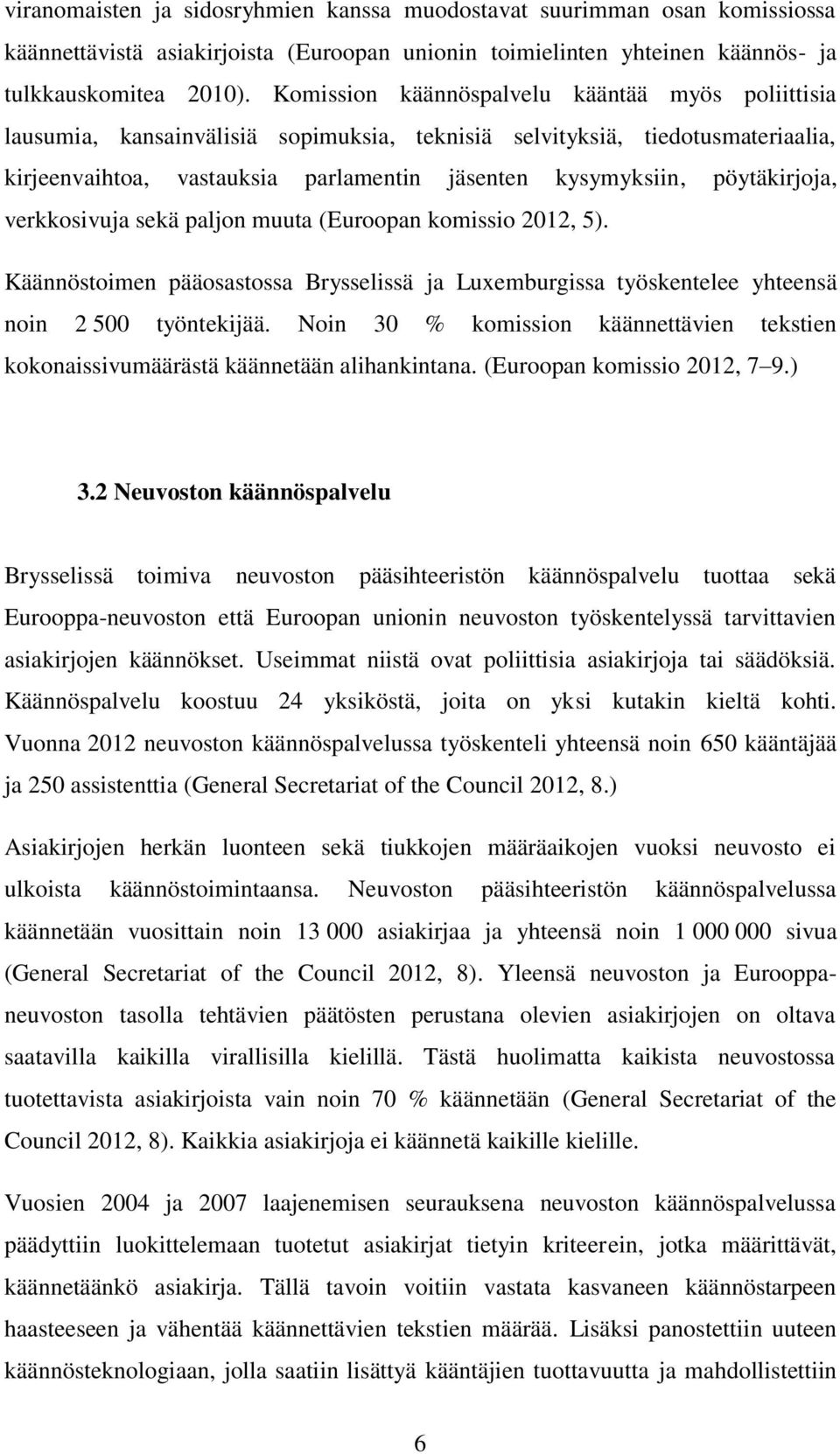 pöytäkirjoja, verkkosivuja sekä paljon muuta (Euroopan komissio 2012, 5). Käännöstoimen pääosastossa Brysselissä ja Luxemburgissa työskentelee yhteensä noin 2 500 työntekijää.