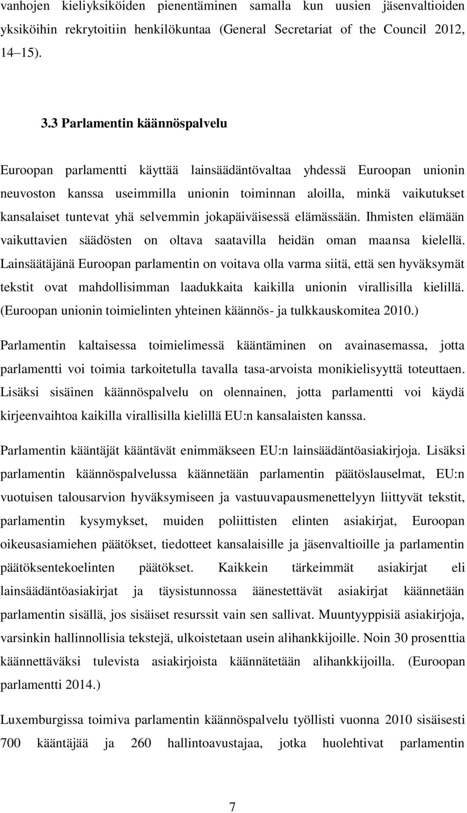 selvemmin jokapäiväisessä elämässään. Ihmisten elämään vaikuttavien säädösten on oltava saatavilla heidän oman maansa kielellä.