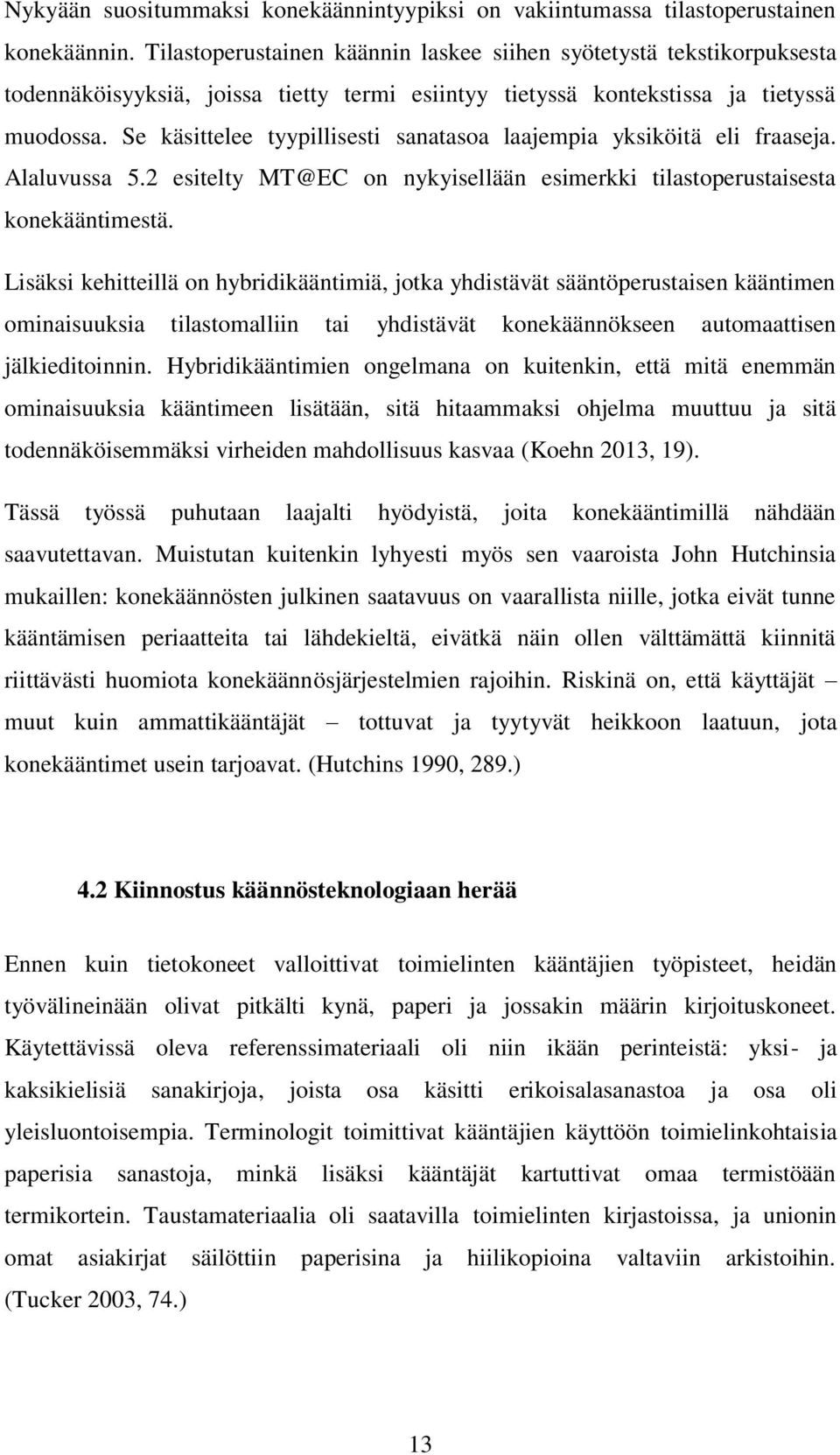 Se käsittelee tyypillisesti sanatasoa laajempia yksiköitä eli fraaseja. Alaluvussa 5.2 esitelty MT@EC on nykyisellään esimerkki tilastoperustaisesta konekääntimestä.