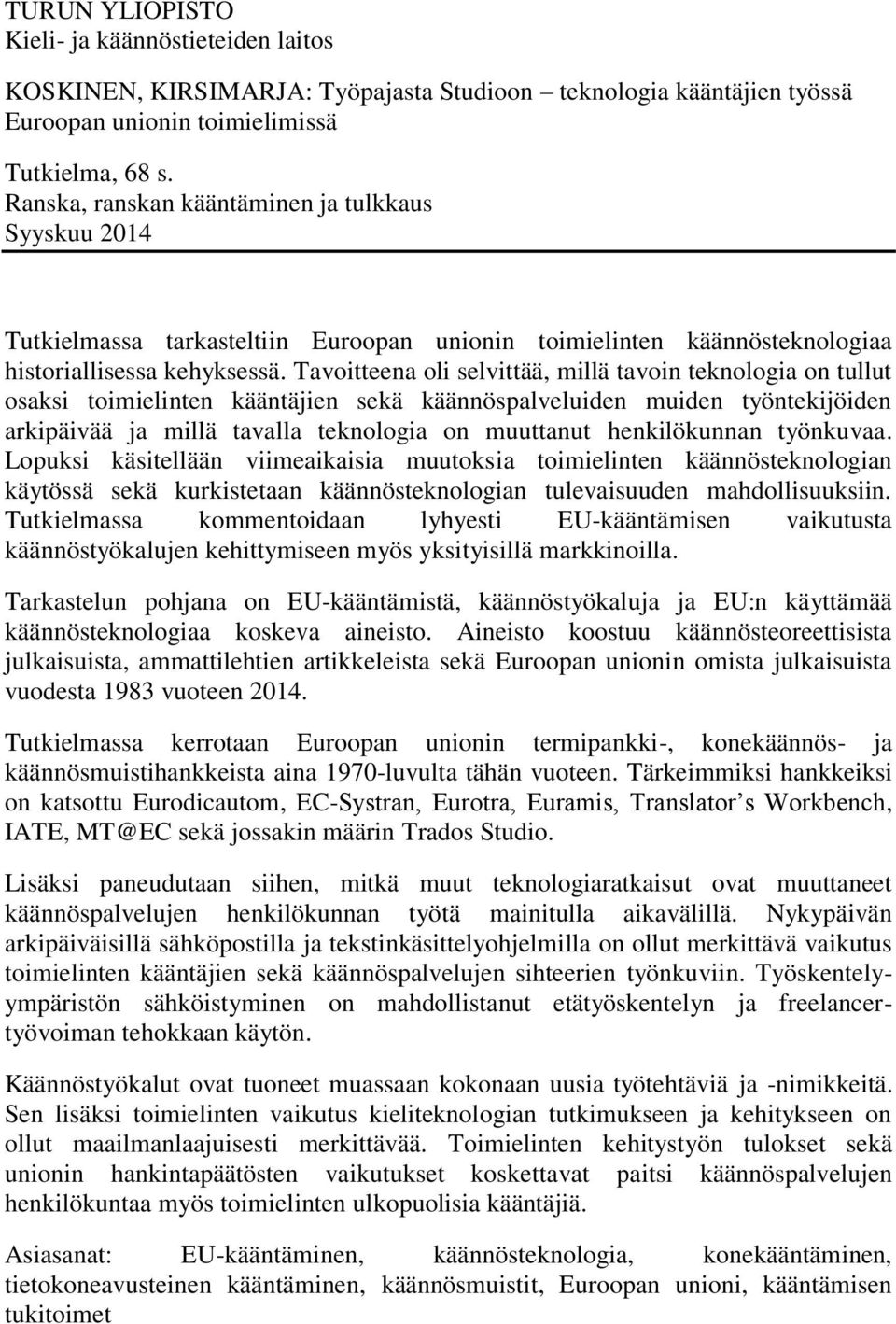 Tavoitteena oli selvittää, millä tavoin teknologia on tullut osaksi toimielinten kääntäjien sekä käännöspalveluiden muiden työntekijöiden arkipäivää ja millä tavalla teknologia on muuttanut