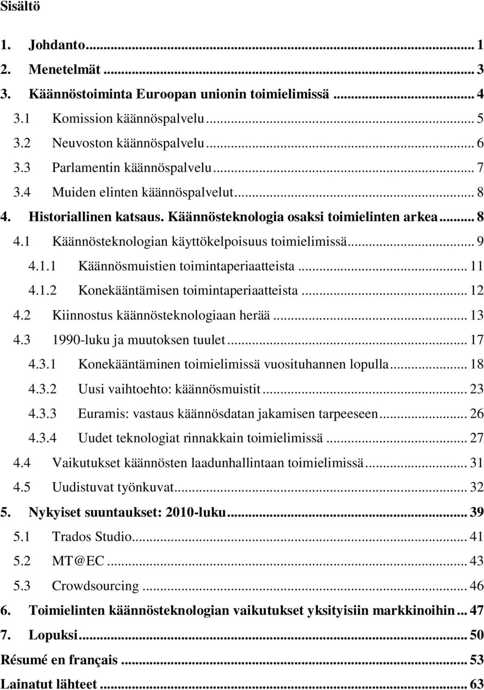 .. 11 4.1.2 Konekääntämisen toimintaperiaatteista... 12 4.2 Kiinnostus käännösteknologiaan herää... 13 4.3 1990-luku ja muutoksen tuulet... 17 4.3.1 Konekääntäminen toimielimissä vuosituhannen lopulla.