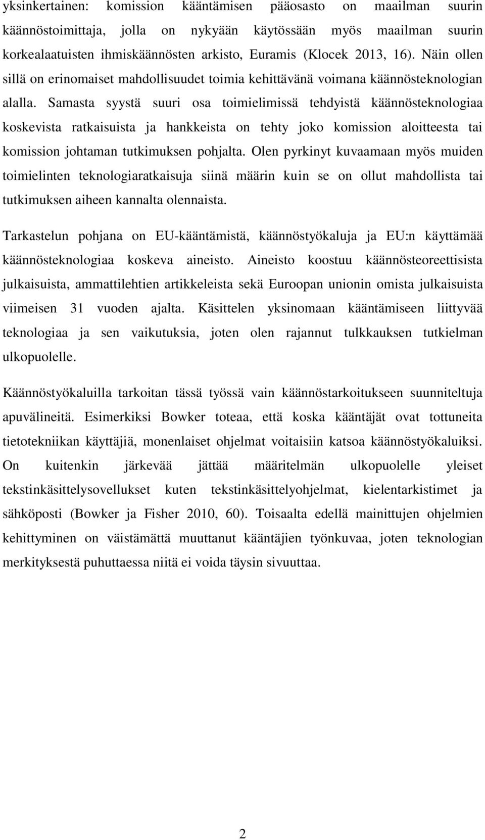 Samasta syystä suuri osa toimielimissä tehdyistä käännösteknologiaa koskevista ratkaisuista ja hankkeista on tehty joko komission aloitteesta tai komission johtaman tutkimuksen pohjalta.