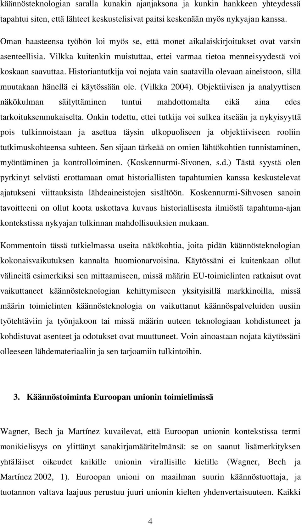 Historiantutkija voi nojata vain saatavilla olevaan aineistoon, sillä muutakaan hänellä ei käytössään ole. (Vilkka 2004).