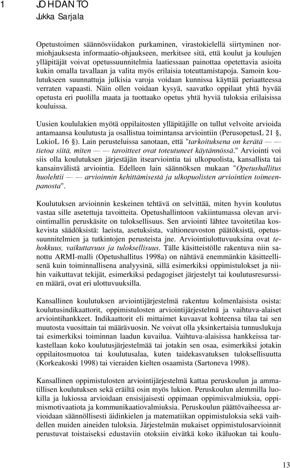 Samoin koulutukseen suunnattuja julkisia varoja voidaan kunnissa käyttää periaatteessa verraten vapaasti.