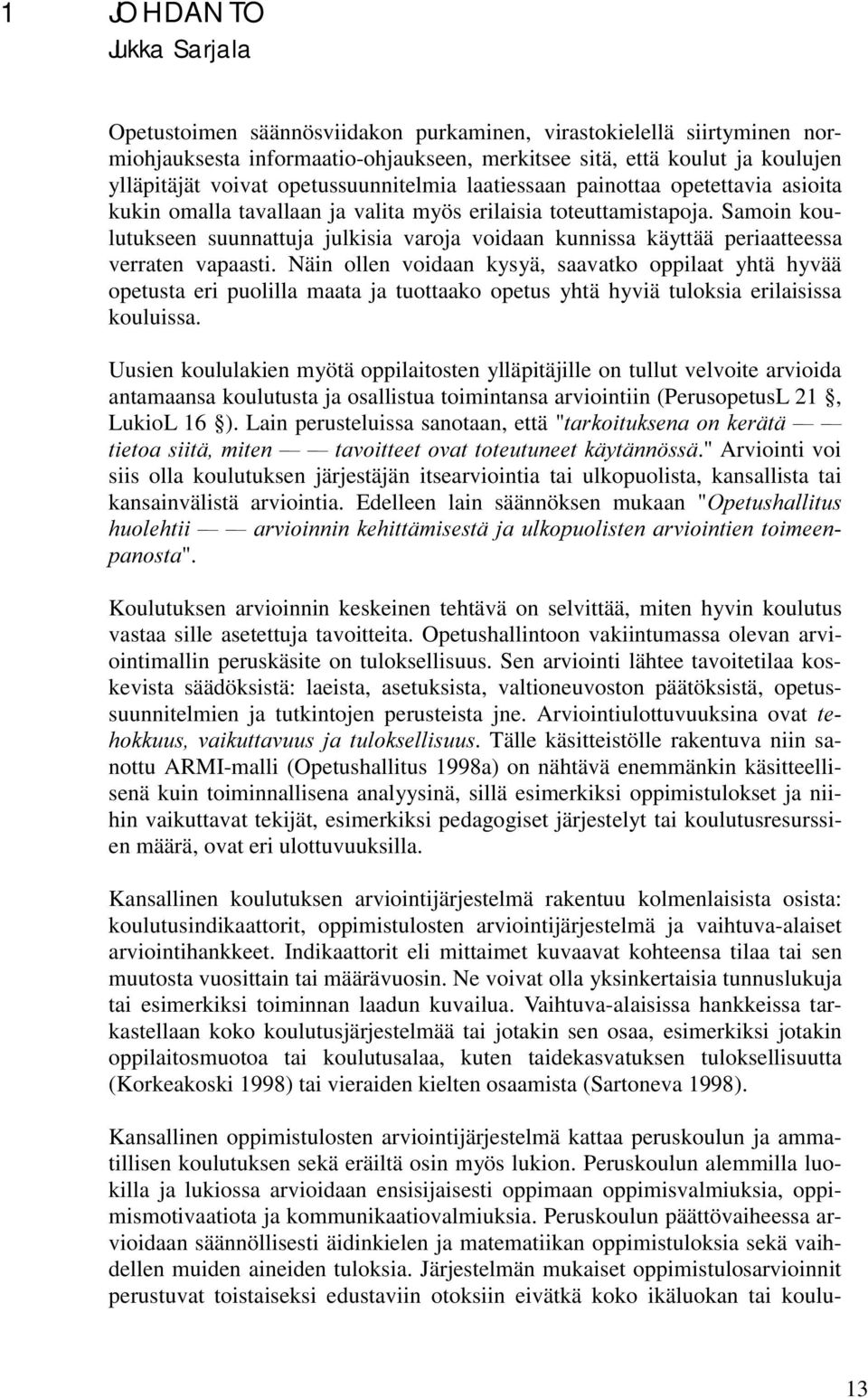 Samoin koulutukseen suunnattuja julkisia varoja voidaan kunnissa käyttää periaatteessa verraten vapaasti.