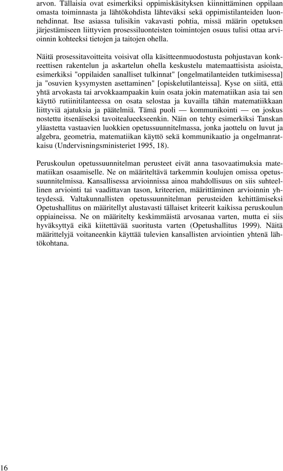 Näitä prosessitavoitteita voisivat olla käsitteenmuodostusta pohjustavan konkreettisen rakentelun ja askartelun ohella keskustelu matemaattisista asioista, esimerkiksi "oppilaiden sanalliset