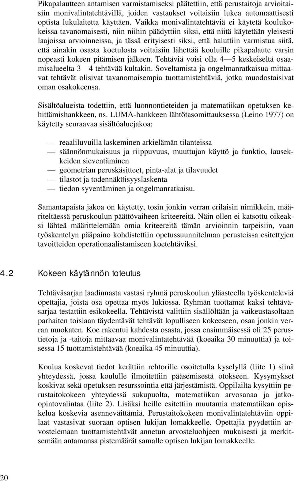 varmistua siitä, että ainakin osasta koetulosta voitaisiin lähettää kouluille pikapalaute varsin nopeasti kokeen pitämisen jälkeen.