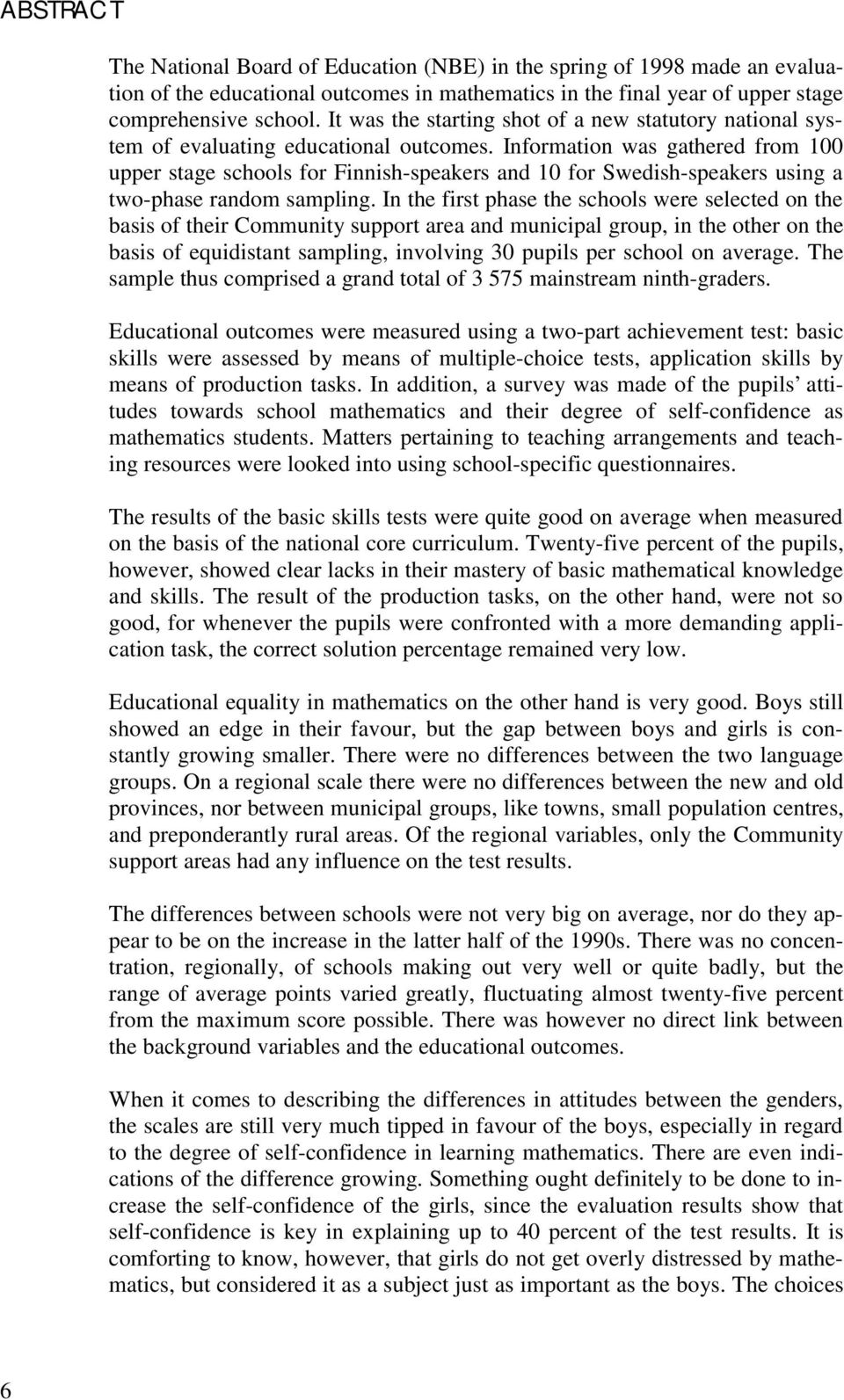 Information was gathered from 100 upper stage schools for Finnish-speakers and 10 for Swedish-speakers using a two-phase random sampling.