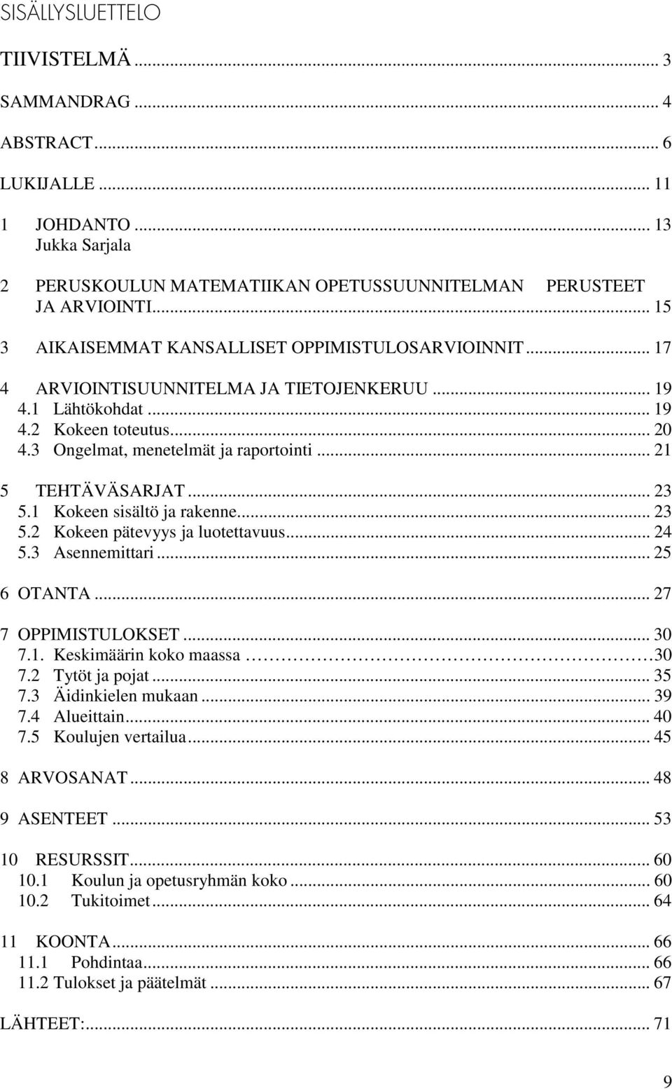 .. 21 5 TEHTÄVÄSARJAT... 23 5.1 Kokeen sisältö ja rakenne... 23 5.2 Kokeen pätevyys ja luotettavuus... 24 5.3 Asennemittari... 25 6 OTANTA... 27 7 OPPIMISTULOKSET... 30 7.1. Keskimäärin koko maassa 30 7.