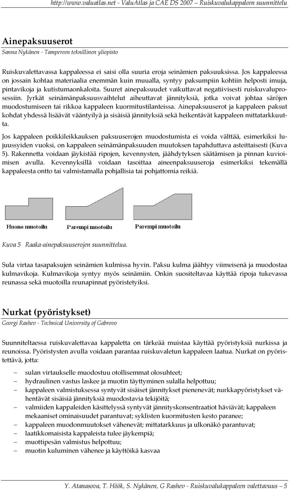 Jyrkät seinämänpksuusvihtelut iheuttvt jännityksiä, jotk voivt joht säröjen muodostumiseen ti rikko kppleen kuormitustilnteiss.