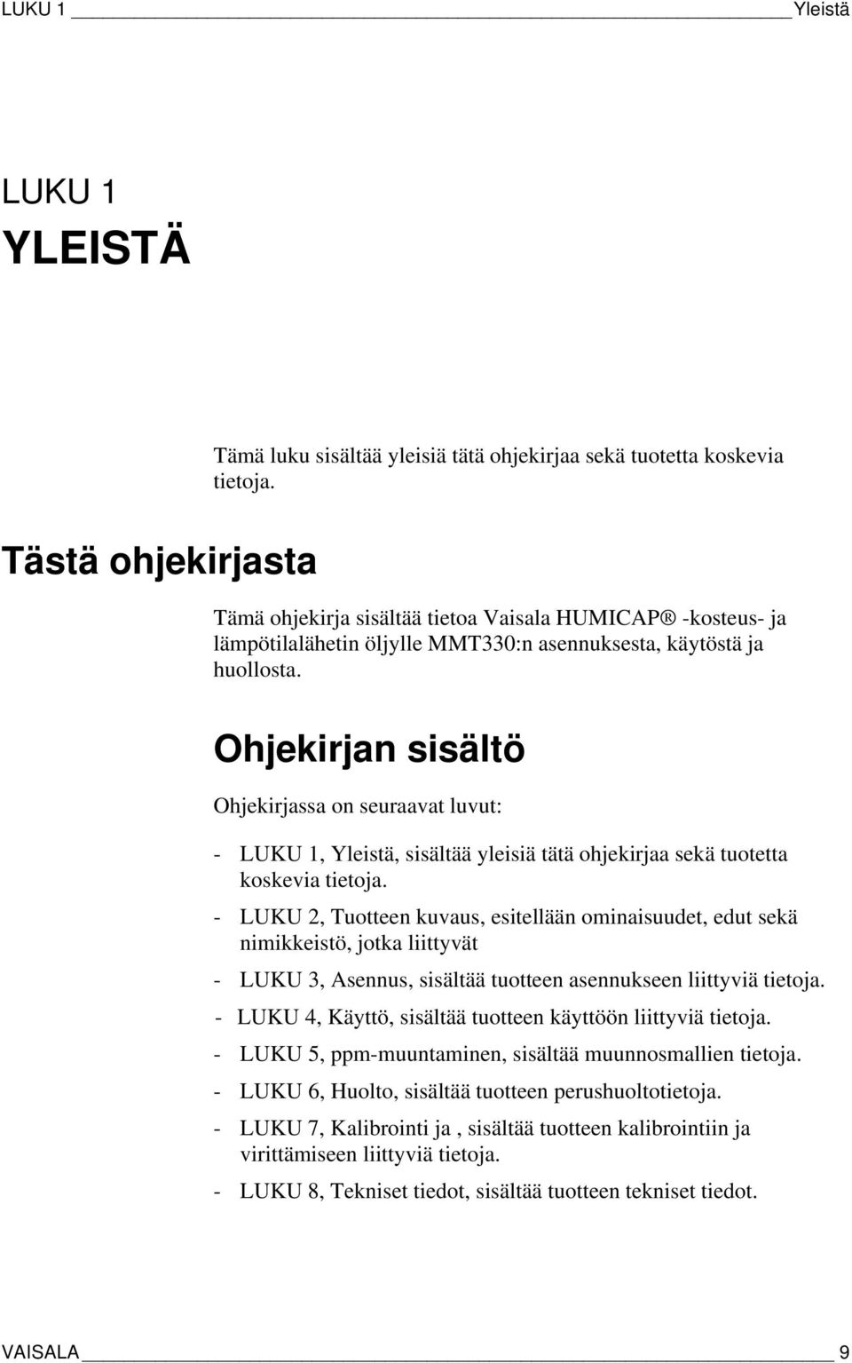 Ohjekirjan sisältö Ohjekirjassa on seuraavat luvut: - LUKU 1, Yleistä, sisältää yleisiä tätä ohjekirjaa sekä tuotetta koskevia tietoja.