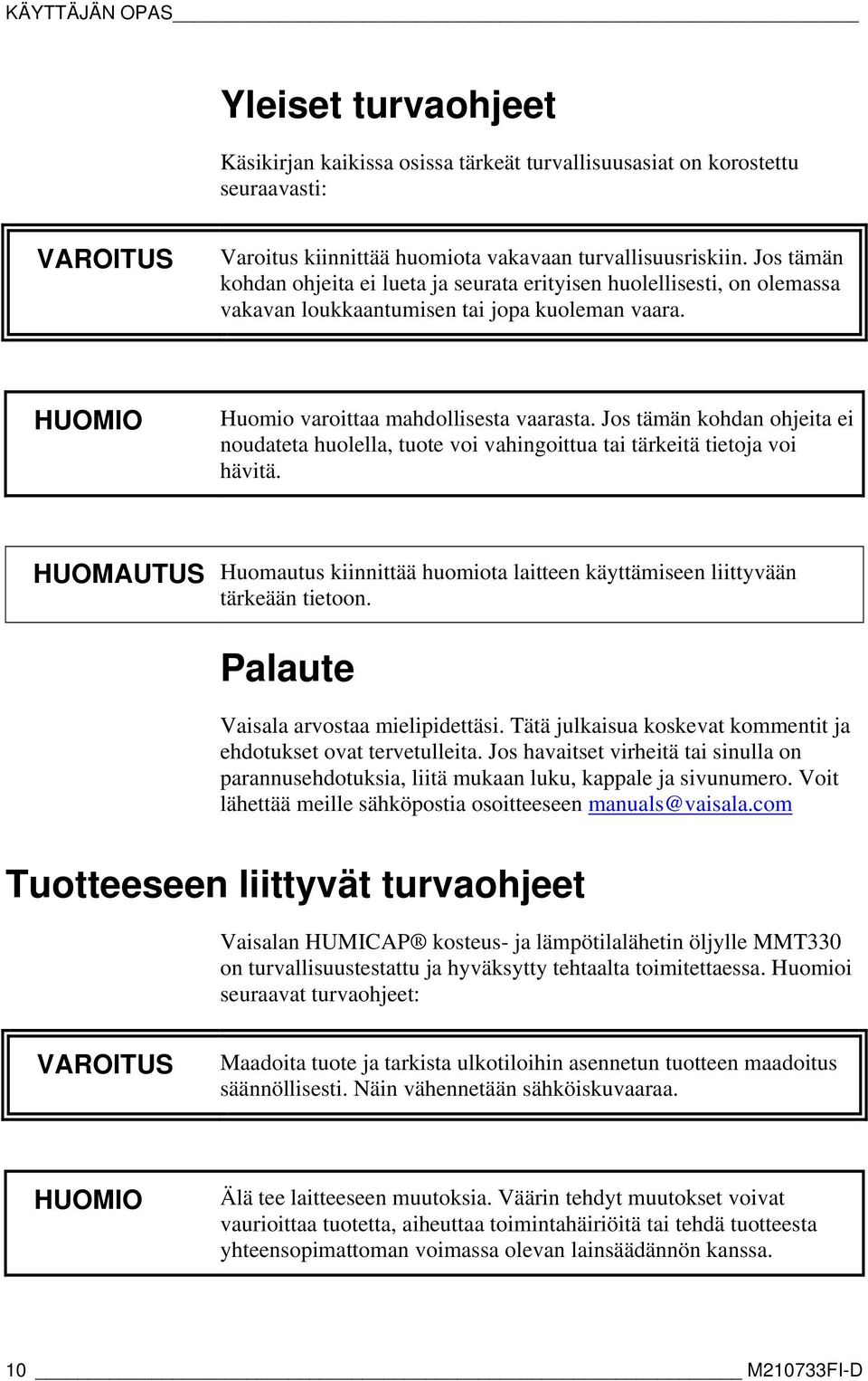 Jos tämän kohdan ohjeita ei noudateta huolella, tuote voi vahingoittua tai tärkeitä tietoja voi hävitä. HUOMAUTUS Huomautus kiinnittää huomiota laitteen käyttämiseen liittyvään tärkeään tietoon.