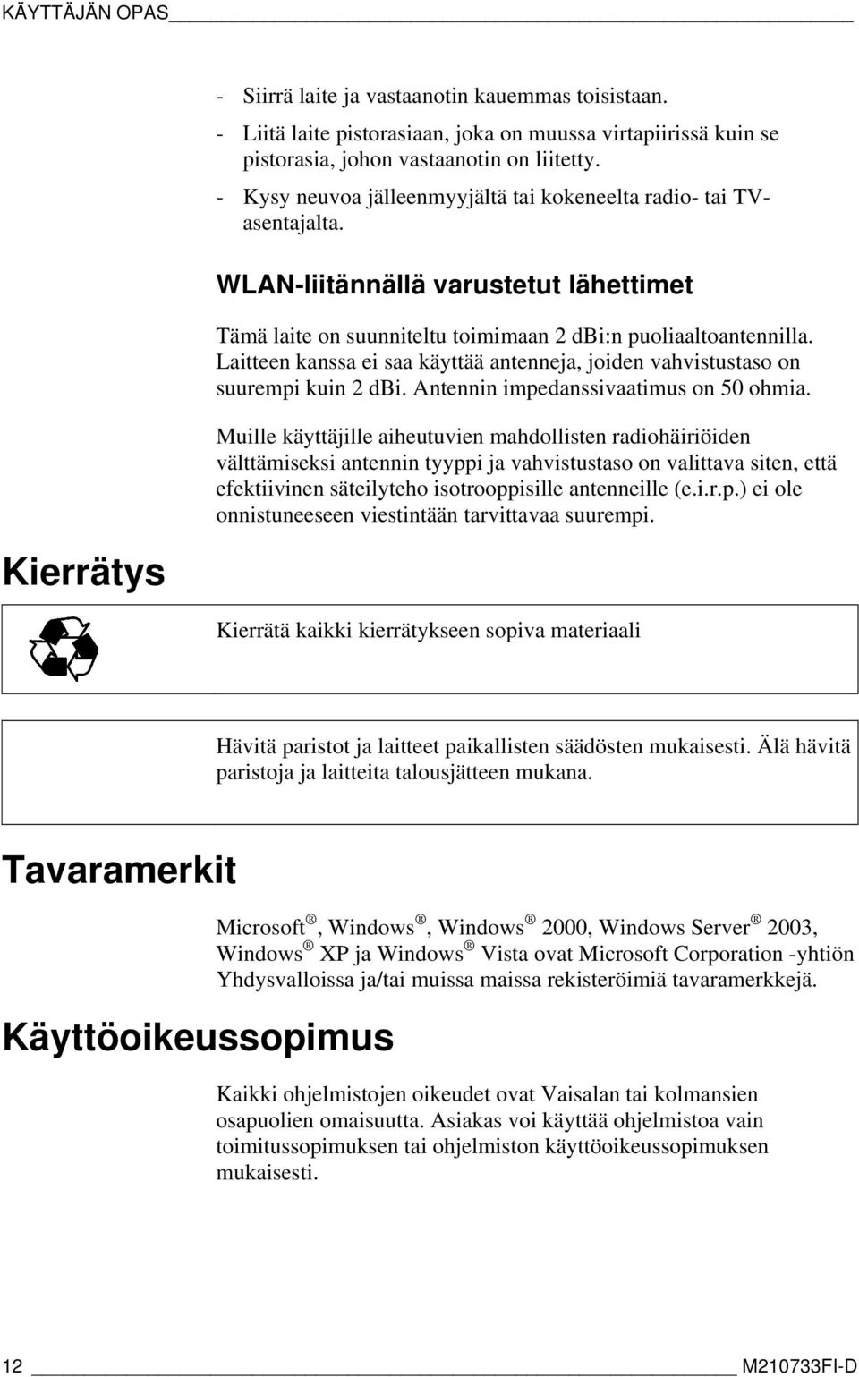 Laitteen kanssa ei saa käyttää antenneja, joiden vahvistustaso on suurempi kuin 2 dbi. Antennin impedanssivaatimus on 50 ohmia.