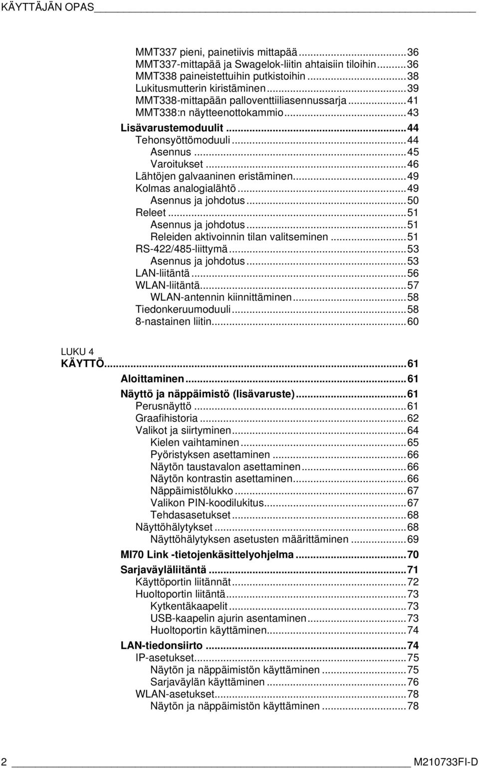 ..49 Kolmas analogialähtö...49 Asennus ja johdotus...50 Releet...51 Asennus ja johdotus...51 Releiden aktivoinnin tilan valitseminen...51 RS-422/485-liittymä...53 Asennus ja johdotus...53 LAN-liitäntä.