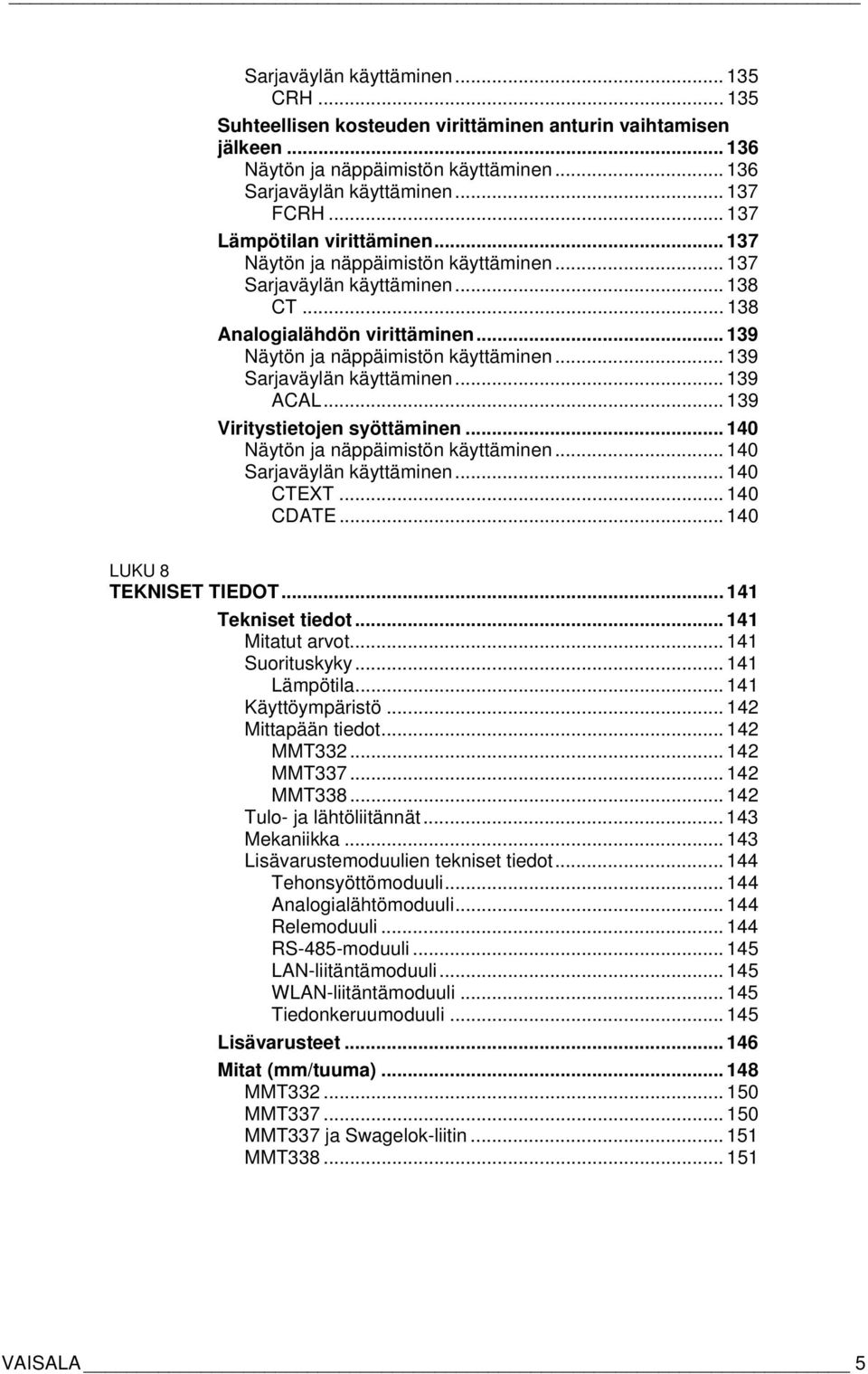 .. 139 Sarjaväylän käyttäminen... 139 ACAL... 139 Viritystietojen syöttäminen... 140 Näytön ja näppäimistön käyttäminen... 140 Sarjaväylän käyttäminen... 140 CTEXT... 140 CDATE.